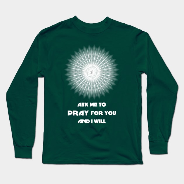 Ask Me to Pray for You and I Will - On the Back of Long Sleeve T-Shirt by ShineYourLight